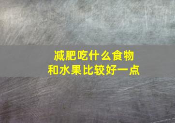 减肥吃什么食物和水果比较好一点