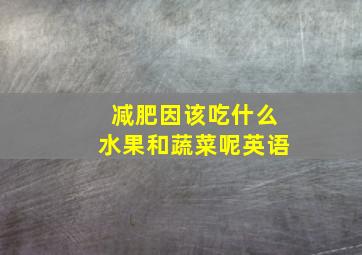 减肥因该吃什么水果和蔬菜呢英语