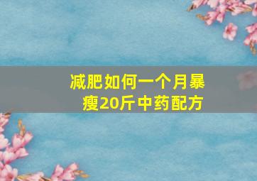 减肥如何一个月暴瘦20斤中药配方