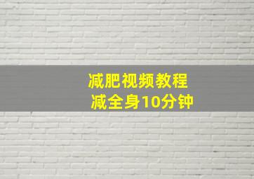 减肥视频教程减全身10分钟