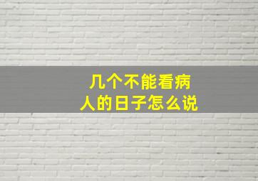 几个不能看病人的日子怎么说