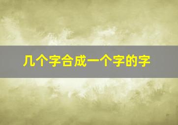 几个字合成一个字的字