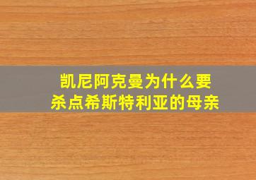 凯尼阿克曼为什么要杀点希斯特利亚的母亲