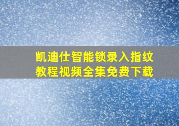 凯迪仕智能锁录入指纹教程视频全集免费下载