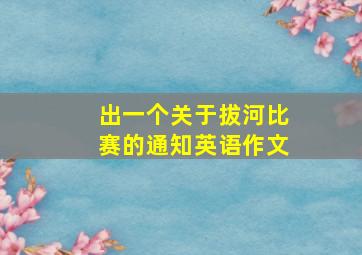 出一个关于拔河比赛的通知英语作文