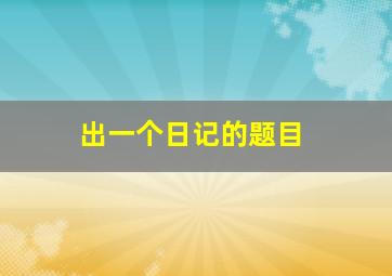 出一个日记的题目