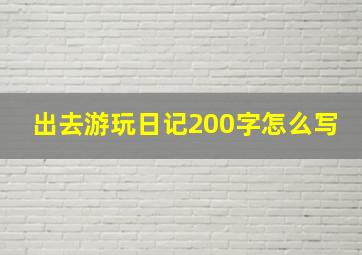 出去游玩日记200字怎么写