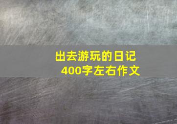 出去游玩的日记400字左右作文