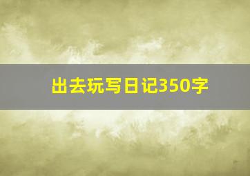 出去玩写日记350字