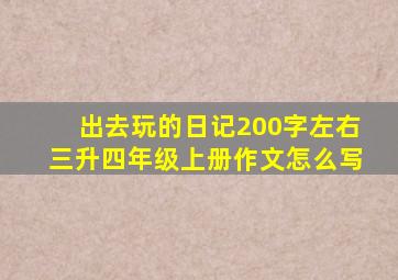 出去玩的日记200字左右三升四年级上册作文怎么写