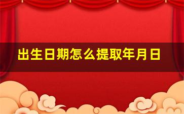 出生日期怎么提取年月日