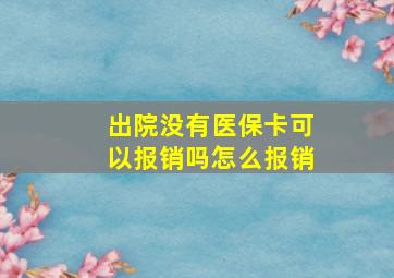 出院没有医保卡可以报销吗怎么报销