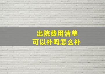 出院费用清单可以补吗怎么补