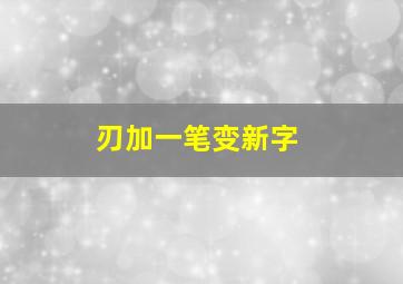 刃加一笔变新字