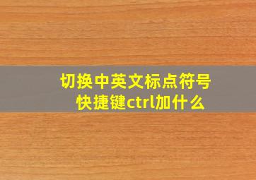 切换中英文标点符号快捷键ctrl加什么