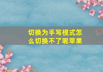 切换为手写模式怎么切换不了呢苹果