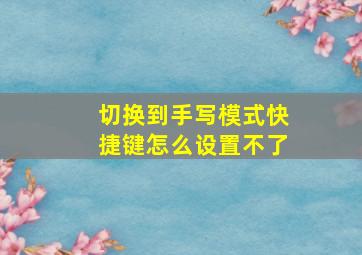 切换到手写模式快捷键怎么设置不了