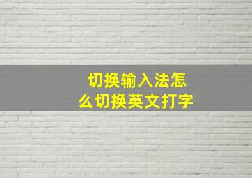 切换输入法怎么切换英文打字