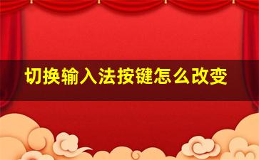 切换输入法按键怎么改变