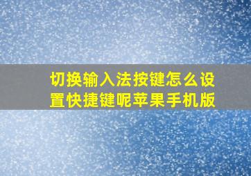 切换输入法按键怎么设置快捷键呢苹果手机版