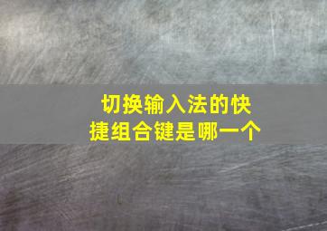 切换输入法的快捷组合键是哪一个