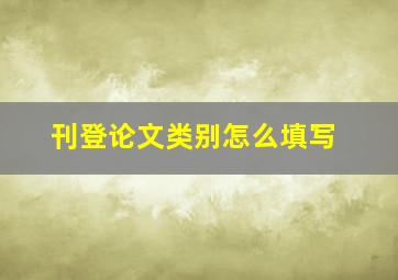 刊登论文类别怎么填写