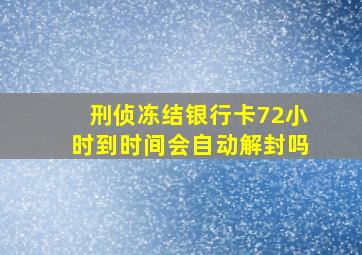 刑侦冻结银行卡72小时到时间会自动解封吗