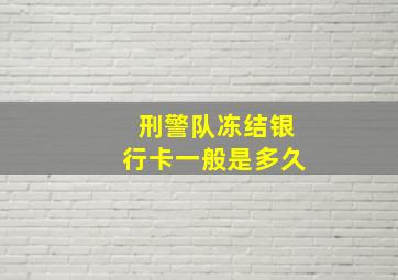 刑警队冻结银行卡一般是多久