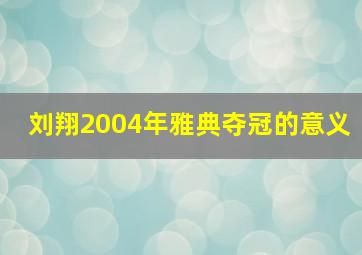 刘翔2004年雅典夺冠的意义