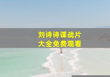 刘诗诗谍战片大全免费观看