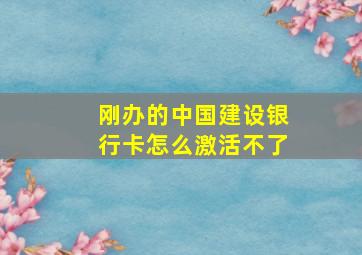 刚办的中国建设银行卡怎么激活不了