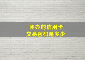 刚办的信用卡交易密码是多少