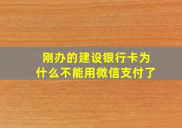 刚办的建设银行卡为什么不能用微信支付了