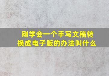 刚学会一个手写文稿转换成电子版的办法叫什么