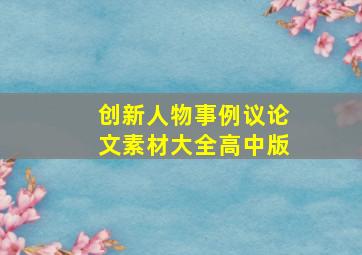 创新人物事例议论文素材大全高中版