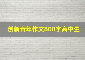 创新青年作文800字高中生