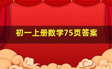 初一上册数学75页答案