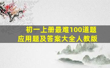 初一上册最难100道题应用题及答案大全人教版