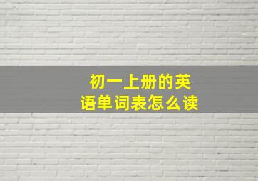 初一上册的英语单词表怎么读