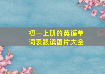 初一上册的英语单词表跟读图片大全