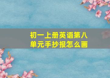 初一上册英语第八单元手抄报怎么画