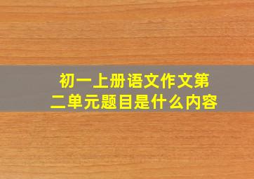 初一上册语文作文第二单元题目是什么内容