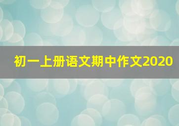 初一上册语文期中作文2020