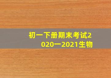 初一下册期末考试2020一2021生物