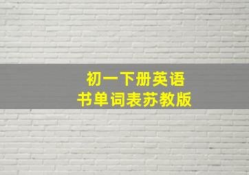 初一下册英语书单词表苏教版