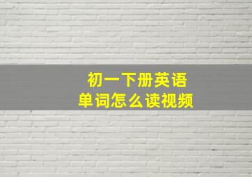 初一下册英语单词怎么读视频