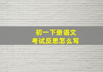 初一下册语文考试反思怎么写