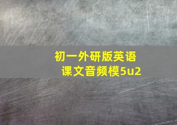 初一外研版英语课文音频模5u2