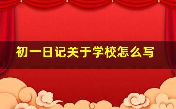 初一日记关于学校怎么写