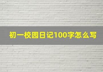 初一校园日记100字怎么写